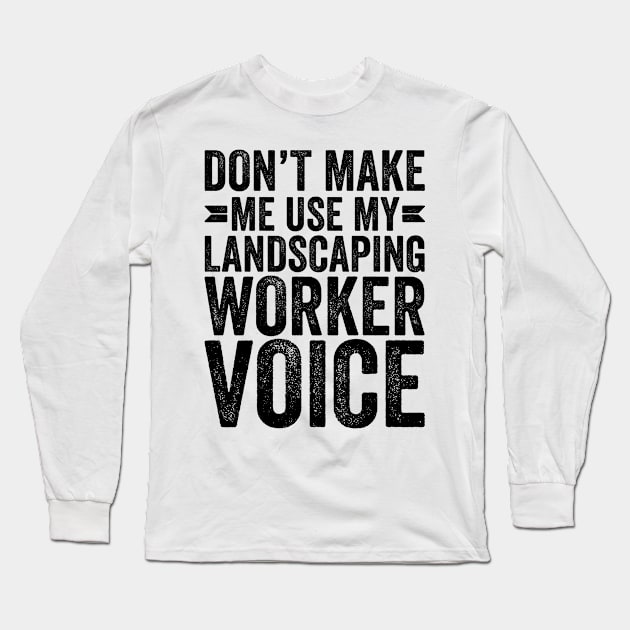 Don't Make Me Use My Landscaping Worker Voice Long Sleeve T-Shirt by Saimarts